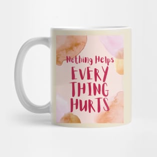 Nothing Helps, Everything Hurts (text) Mug